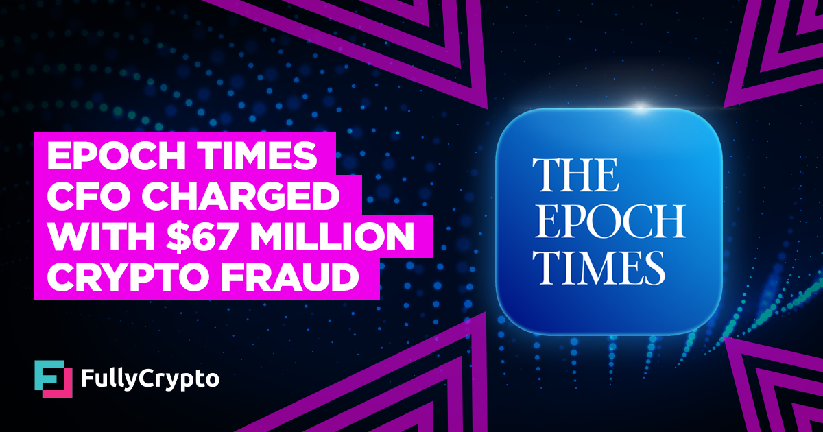 epoch-times-cfo-charged-with-67-million-crypto-fraud.png Epoch Times CFO Charged With $67 Million Crypto Fraud
