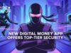 New Digital Money App Offers Top-Tier Security New Digital Money App Offers Top-Tier Security